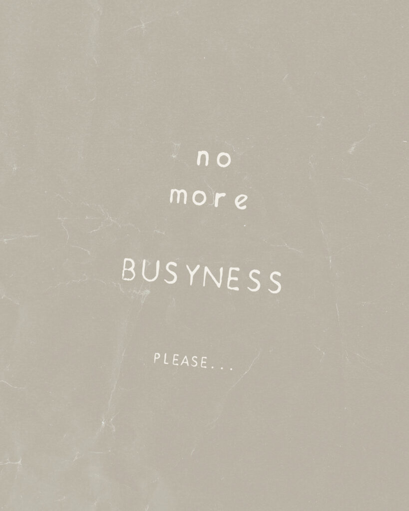 no more busyness please